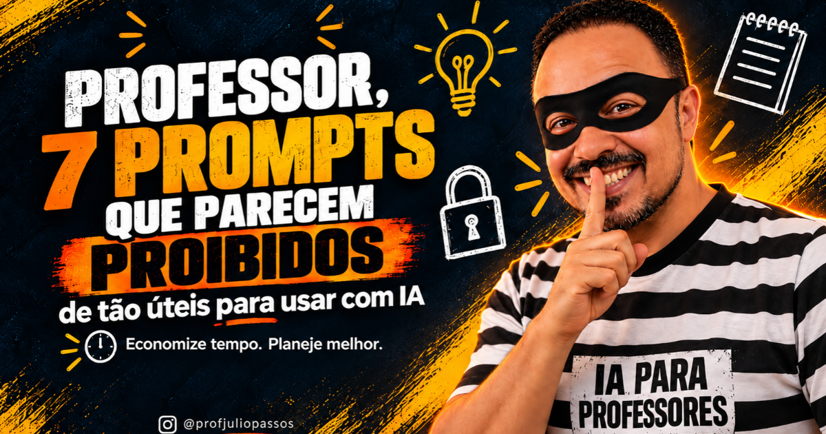 Professor usando máscara de ladrão com dedo em sinal de segredo, ao lado da chamada “Professor, 7 prompts que parecem proibidos de tão úteis para usar com IA”, com ícones de ideia, cadeado, checklist e relógio.